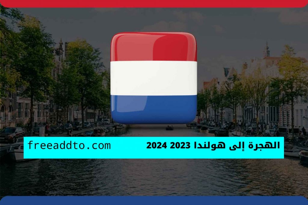 الهجرة إلى هولندا 2023 2024